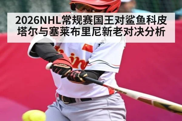 2026NHL常规赛国王对鲨鱼科皮塔尔与塞莱布里尼新老对决分析